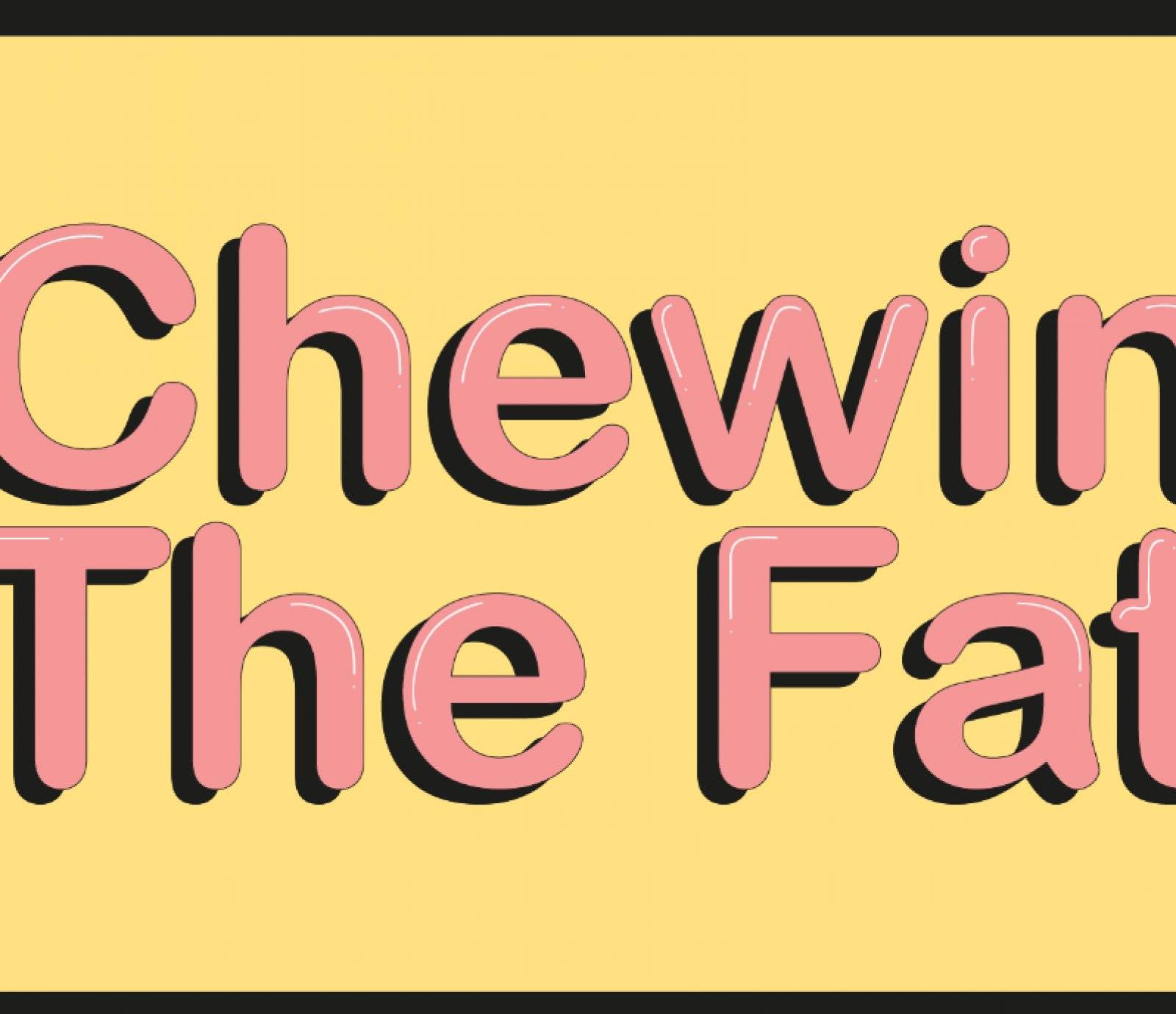 Chewin' The Fat events