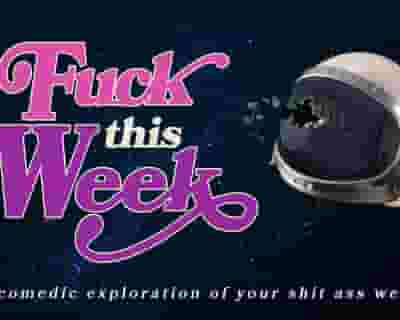 Fuck This Week: A Comedic Exploration of Your Shit-Ass Week tickets blurred poster image