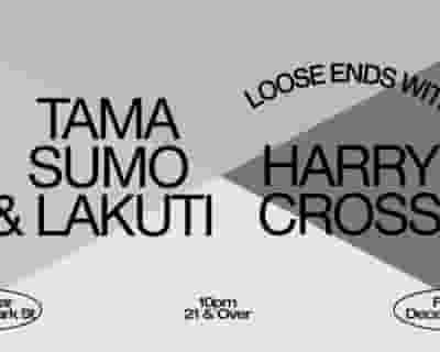 Loose Ends with Tama Sumo & Lakuti / Harry Cross tickets blurred poster image