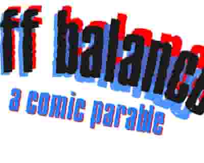 OFF BALANCE, A Comic Parable! tickets blurred poster image