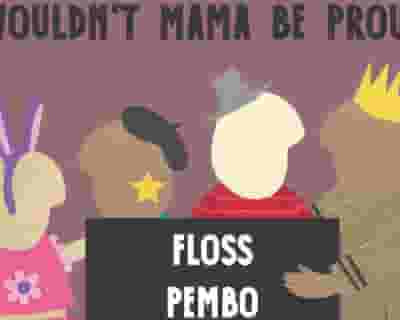 Wouldn't Mama Be Proud ft. FLOSS & PEMBO tickets blurred poster image