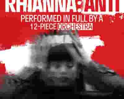Rihanna: ANTI - performed by a live orchestra tickets blurred poster image