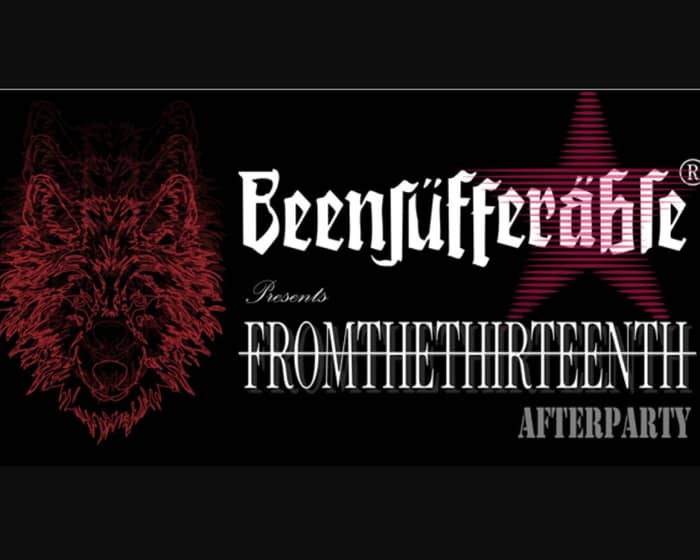 BEENSUFFERABLE x FROMTHETHIRTEENTH | Official Fromthethirteenth Afterparty tickets
