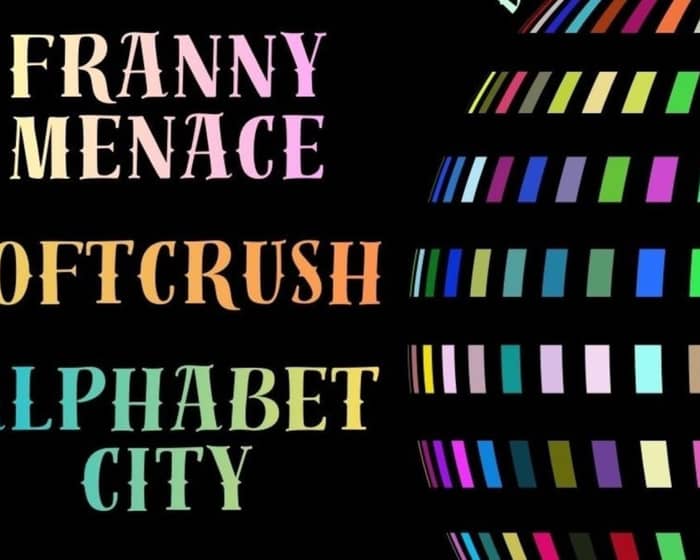 Franny Menace, Alphabet City, SOFTCRUSH tickets