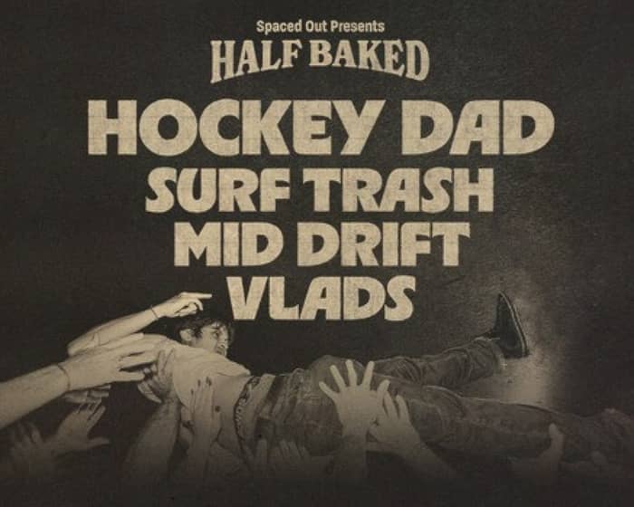 Half Baked ft Hockey Dad | Surf Trash | Mid Drift | Vlads tickets