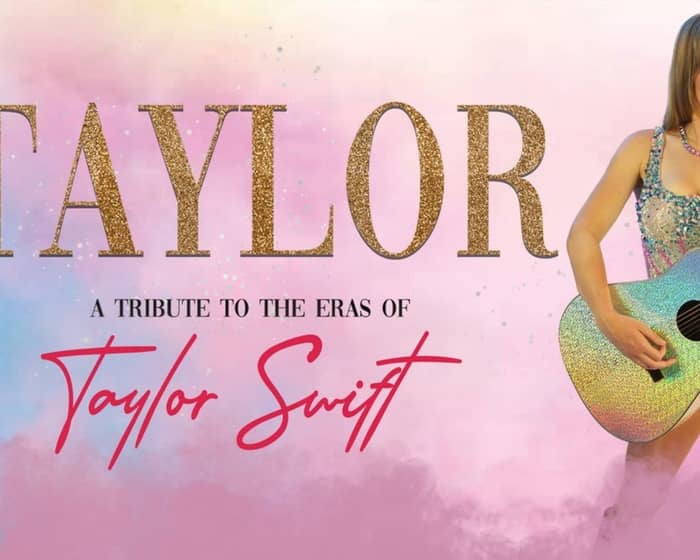 TAYLOR: A Tribute to the Eras of Taylor Swift tickets