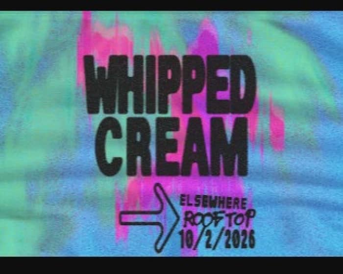 WHIPPED CREAM tickets