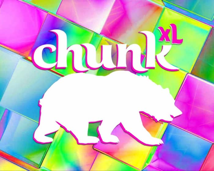Chunk XL | XTRA CHUNKY tickets