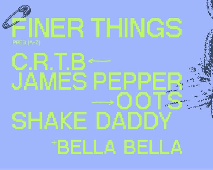 Finer Things - C.R.T.B, James Pepper, Oots, Shake Daddy tickets