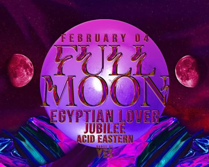 FULL MOON: Egyptian Lover, Jubilee, Acid Eastern tickets