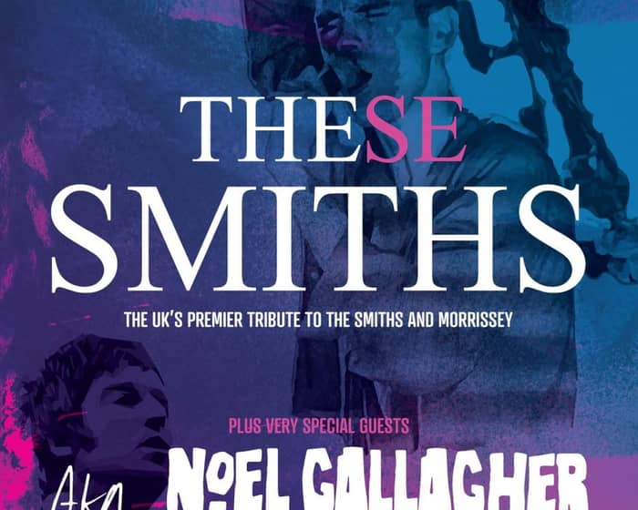 These Smiths & AKA...Noel Gallagher tickets