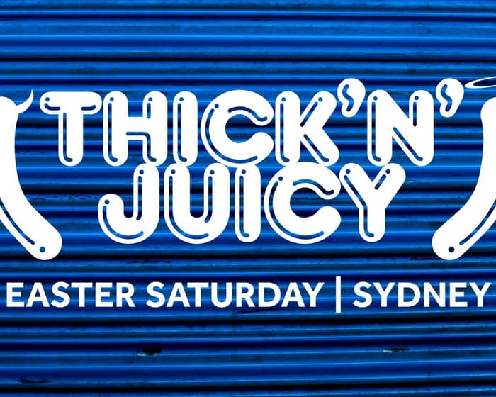 THICK 'N' JUICY Sydney - Easter Saturday tickets