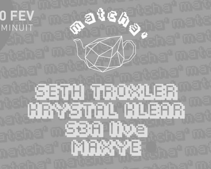Matcha': Seth Troxler, Krystal Klear, S3A (Live), Maxye tickets