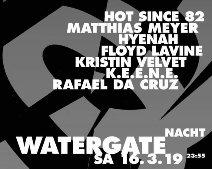 Watergate Nacht: Hot Since 82, Matthias Meyer, Hyenah, Floyd Lavine, Kristin Velvet tickets