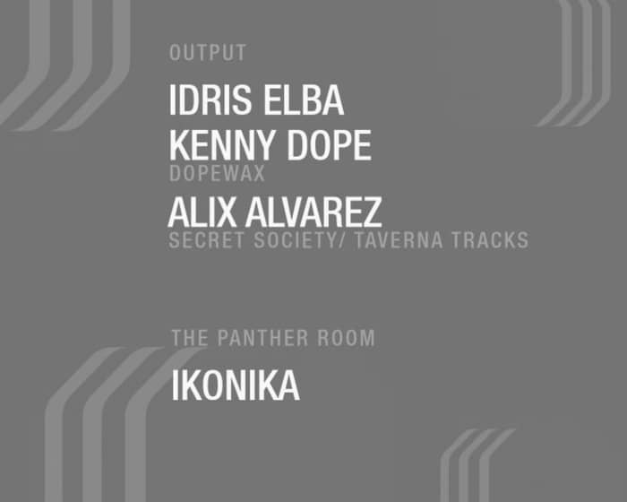 Idris Elba/ Kenny Dope/ Alix Alvarez at Output and Ikonika in The Panther Room tickets