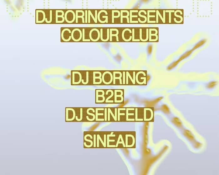 Colour Club: DJ BORING b2b DJ Seinfeld & Sinéad tickets