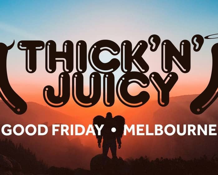THICK 'N' JUICY Melbourne - Good Friday 2023 tickets