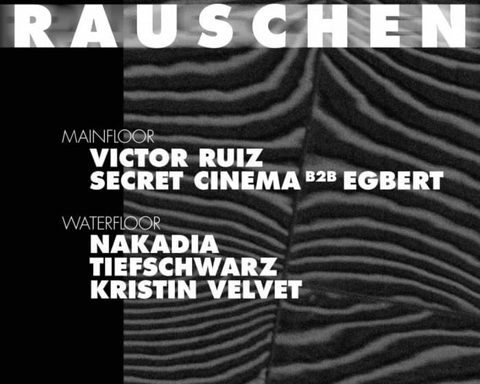 Rauschen with Victor Ruiz, Secret Cinema b2b Egbert, Nakadia, Tiefschwarz, Kristin Velvet tickets
