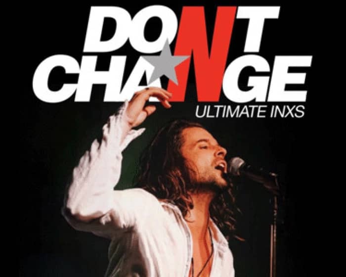 Don't Change - Ultimate INXS tickets