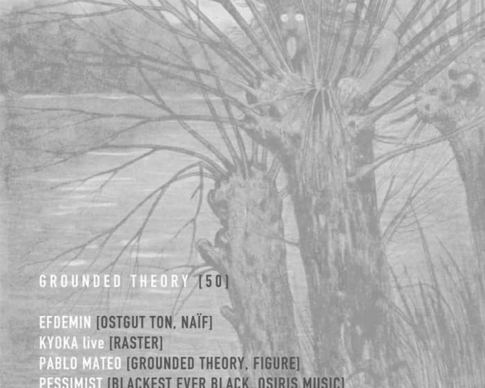Grounded Theory 50 with Efdemin, Kyoka, Pessimist, Schwefelgelb and More... tickets