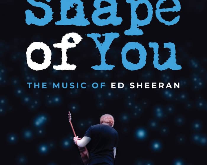 Shape of You - Music of Ed Sheeran tickets