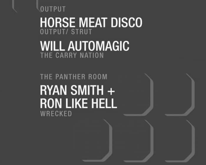 Horse Meat Disco/ Will Automagic at Output and Ryan Smith & Ron Like Hell in The Panther Room tickets