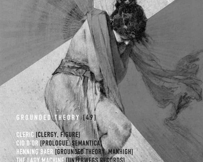Grounded Theory [49] with Cleric, Cio D'or, Henning Baer, The Lady Machine, P.Leone & Vril tickets