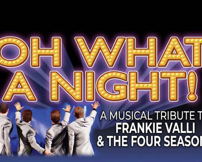 OH WHAT A NIGHT! A Musical Tribute to Frankie Valli & The Four Seasons tickets