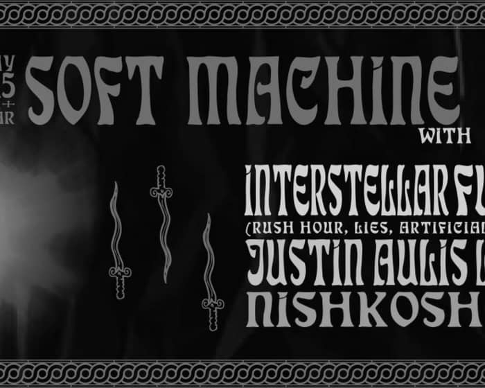 Soft Machine with Interstellar Funk / Justin Aulis Long / Nishkosheh tickets