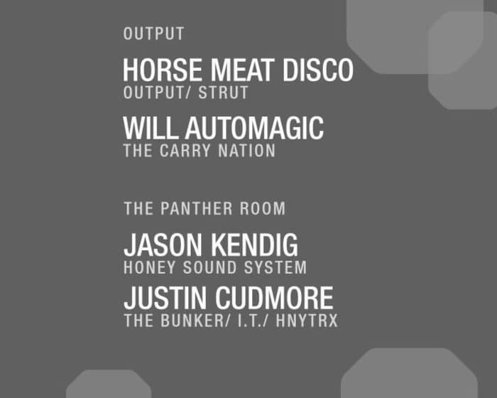 Horse Meat Disco/ Will Automagic at Output and Jason Kendig/ Justin Cudmore in The Panther Room tickets