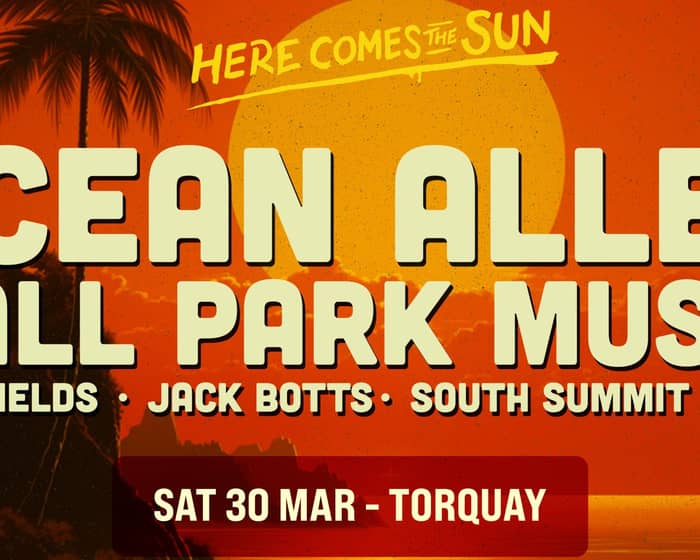 Ocean Alley + Ball Park Music - Here Comes The Sun tickets