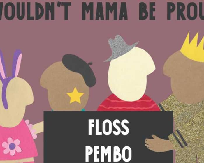 Wouldn't Mama Be Proud ft. FLOSS & PEMBO tickets