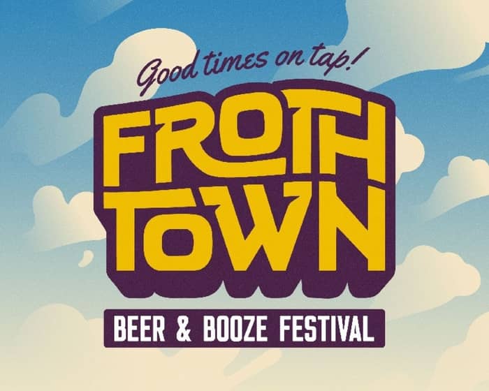 Froth Town 2023 | Beer & Booze Festival tickets