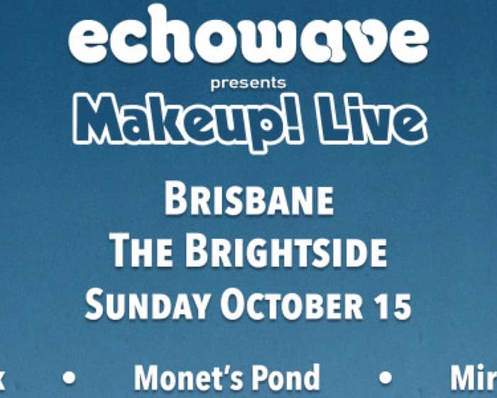 Echowave 'Makeup!' Live Brisbane tickets